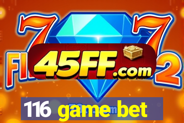116 game bet